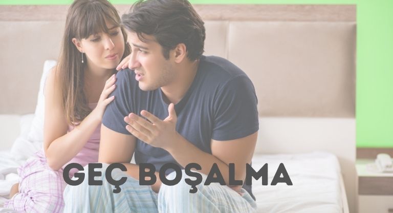 Geç Boşalma ( Boşalamama)